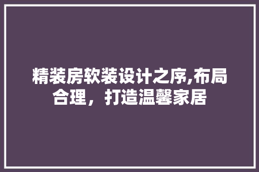 精装房软装设计之序,布局合理，打造温馨家居