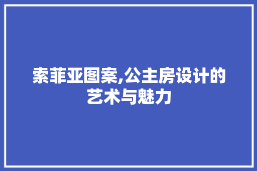 索菲亚图案,公主房设计的艺术与魅力