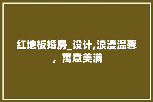 红地板婚房_设计,浪漫温馨，寓意美满