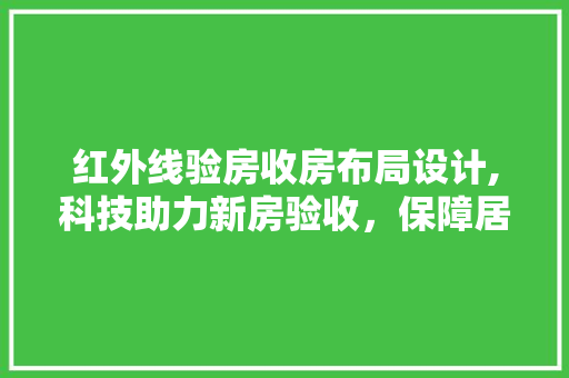 红外线验房收房布局设计,科技助力新房验收，保障居住品质