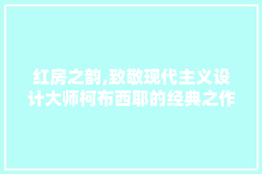 红房之韵,致敬现代主义设计大师柯布西耶的经典之作