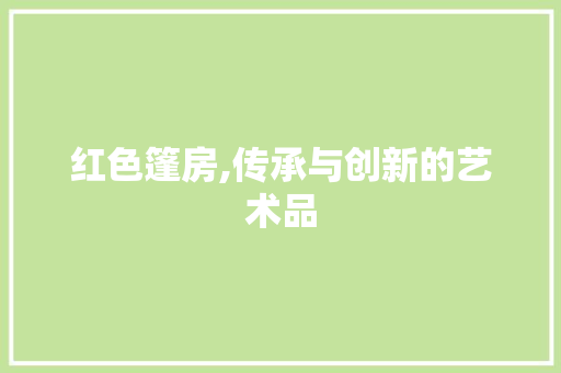 红色篷房,传承与创新的艺术品