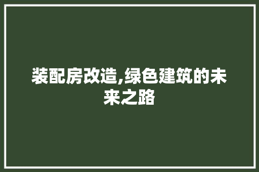 装配房改造,绿色建筑的未来之路