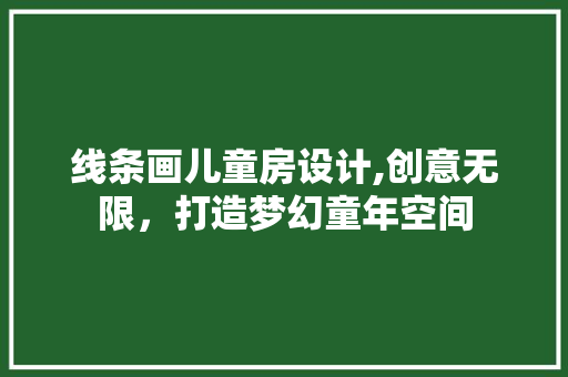 线条画儿童房设计,创意无限，打造梦幻童年空间
