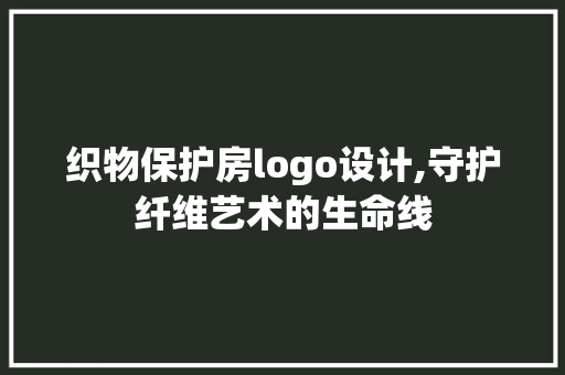 织物保护房logo设计,守护纤维艺术的生命线
