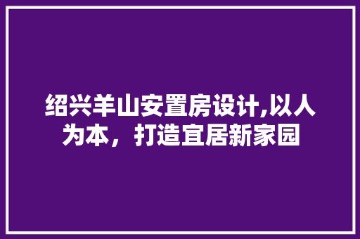绍兴羊山安置房设计,以人为本，打造宜居新家园