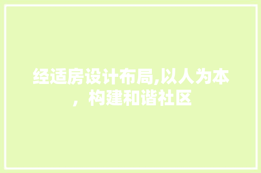 经适房设计布局,以人为本，构建和谐社区