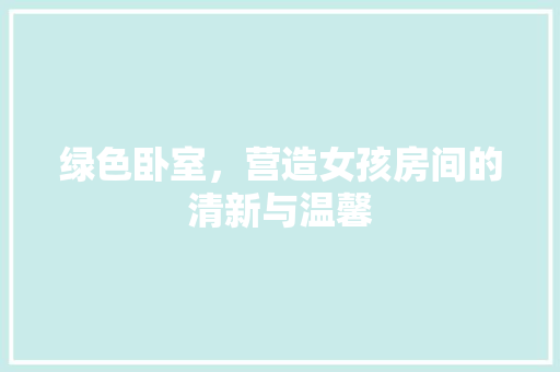 绿色卧室，营造女孩房间的清新与温馨
