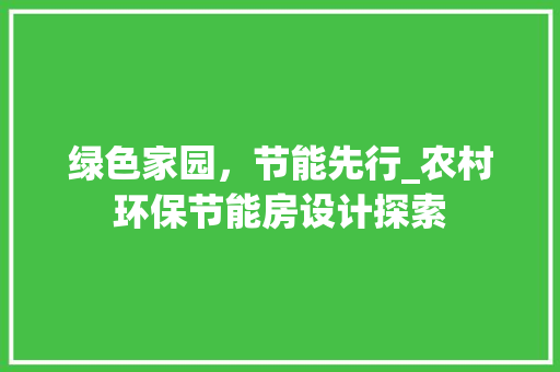 绿色家园，节能先行_农村环保节能房设计探索