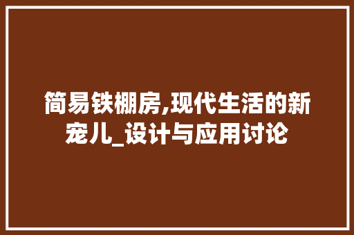 简易铁棚房,现代生活的新宠儿_设计与应用讨论