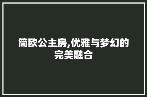 简欧公主房,优雅与梦幻的完美融合