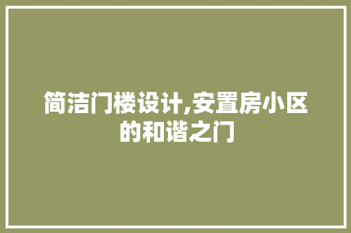 简洁门楼设计,安置房小区的和谐之门