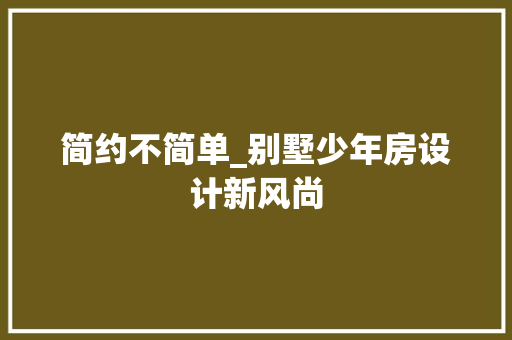 简约不简单_别墅少年房设计新风尚