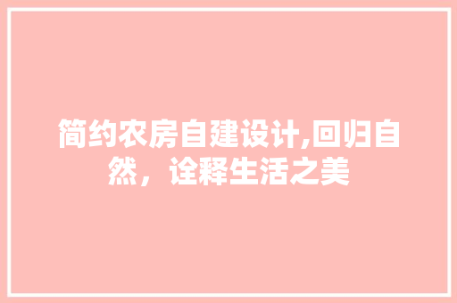 简约农房自建设计,回归自然，诠释生活之美