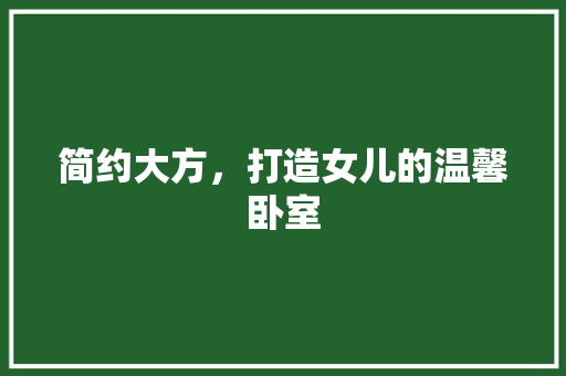 简约大方，打造女儿的温馨卧室