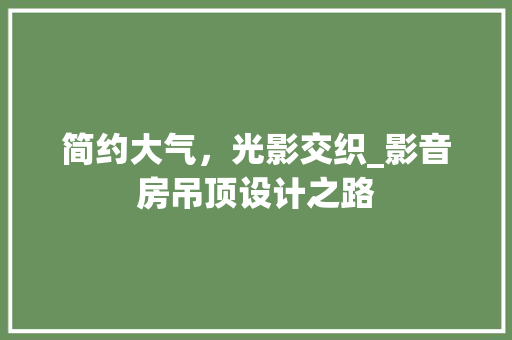 简约大气，光影交织_影音房吊顶设计之路