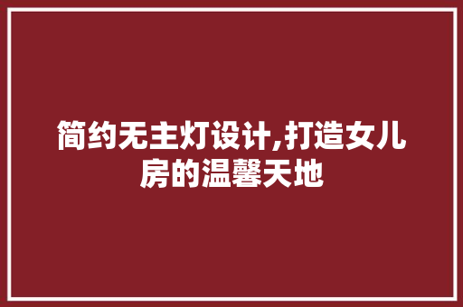 简约无主灯设计,打造女儿房的温馨天地