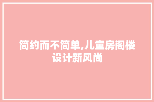 简约而不简单,儿童房阁楼设计新风尚