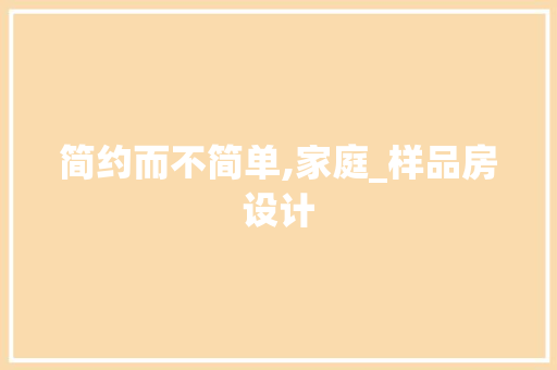 简约而不简单,家庭_样品房设计