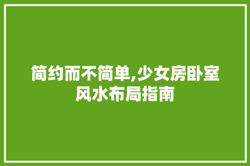 简约而不简单,少女房卧室风水布局指南