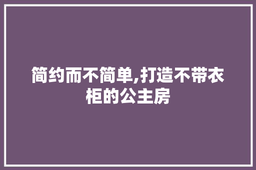 简约而不简单,打造不带衣柜的公主房