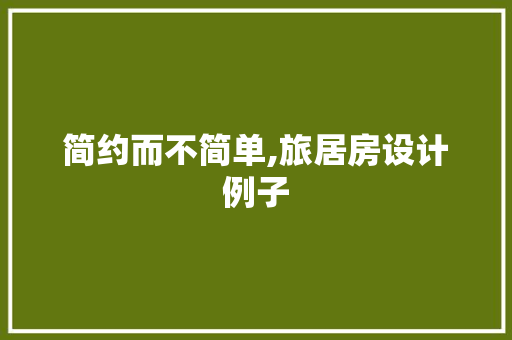 简约而不简单,旅居房设计例子