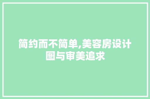 简约而不简单,美容房设计图与审美追求