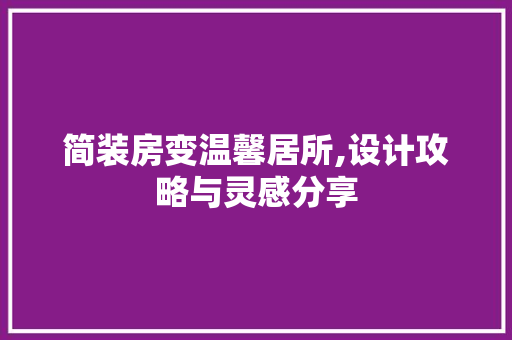 简装房变温馨居所,设计攻略与灵感分享