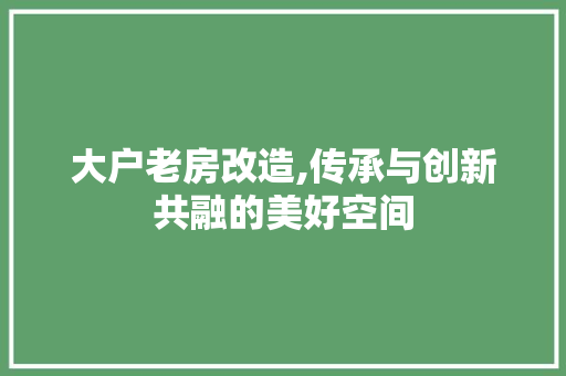 大户老房改造,传承与创新共融的美好空间
