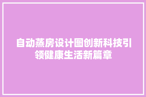 自动蒸房设计图创新科技引领健康生活新篇章