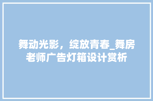 舞动光影，绽放青春_舞房老师广告灯箱设计赏析