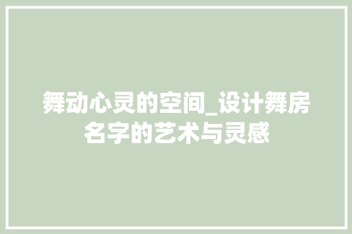 舞动心灵的空间_设计舞房名字的艺术与灵感