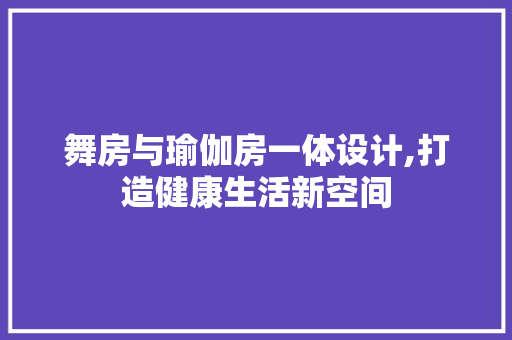 舞房与瑜伽房一体设计,打造健康生活新空间
