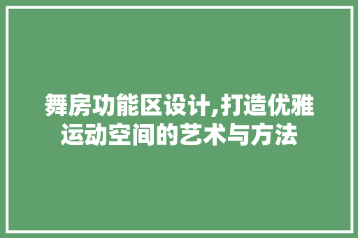 舞房功能区设计,打造优雅运动空间的艺术与方法