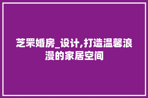 芝罘婚房_设计,打造温馨浪漫的家居空间