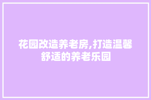花园改造养老房,打造温馨舒适的养老乐园