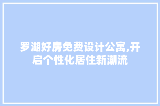 罗湖好房免费设计公寓,开启个性化居住新潮流