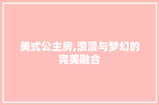 美式公主房,浪漫与梦幻的完美融合