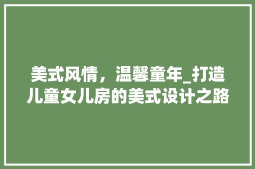 美式风情，温馨童年_打造儿童女儿房的美式设计之路