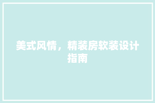 美式风情，精装房软装设计指南