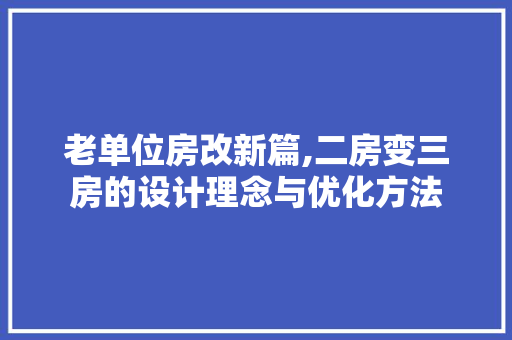 老单位房改新篇,二房变三房的设计理念与优化方法
