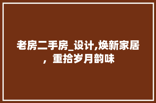 老房二手房_设计,焕新家居，重拾岁月韵味