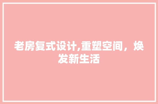 老房复式设计,重塑空间，焕发新生活
