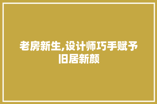 老房新生,设计师巧手赋予旧居新颜