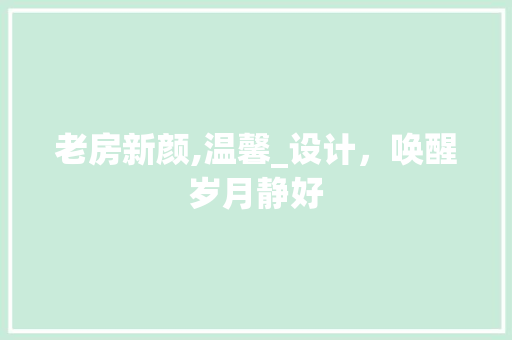 老房新颜,温馨_设计，唤醒岁月静好
