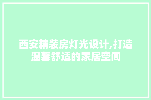 西安精装房灯光设计,打造温馨舒适的家居空间