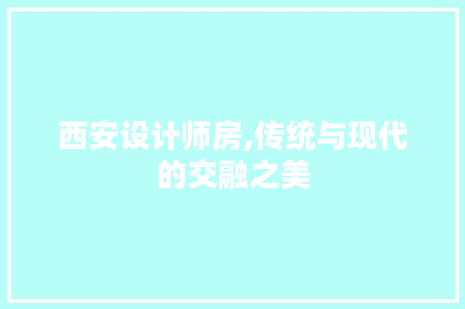 西安设计师房,传统与现代的交融之美