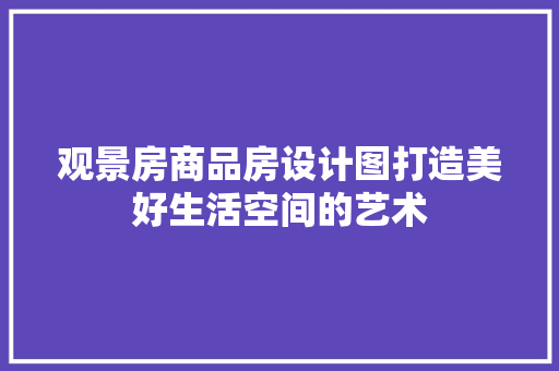 观景房商品房设计图打造美好生活空间的艺术