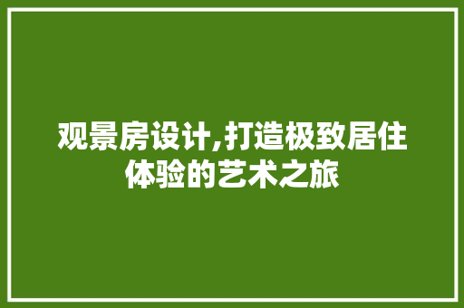 观景房设计,打造极致居住体验的艺术之旅