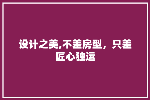 设计之美,不差房型，只差匠心独运